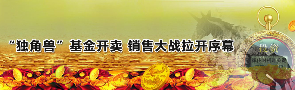 “獨(dú)角獸”基金開賣 銷售大戰(zhàn)拉開序幕