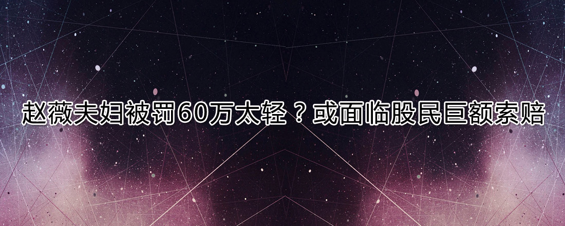 趙薇夫婦被罰60萬太少？或面臨股民巨額索賠